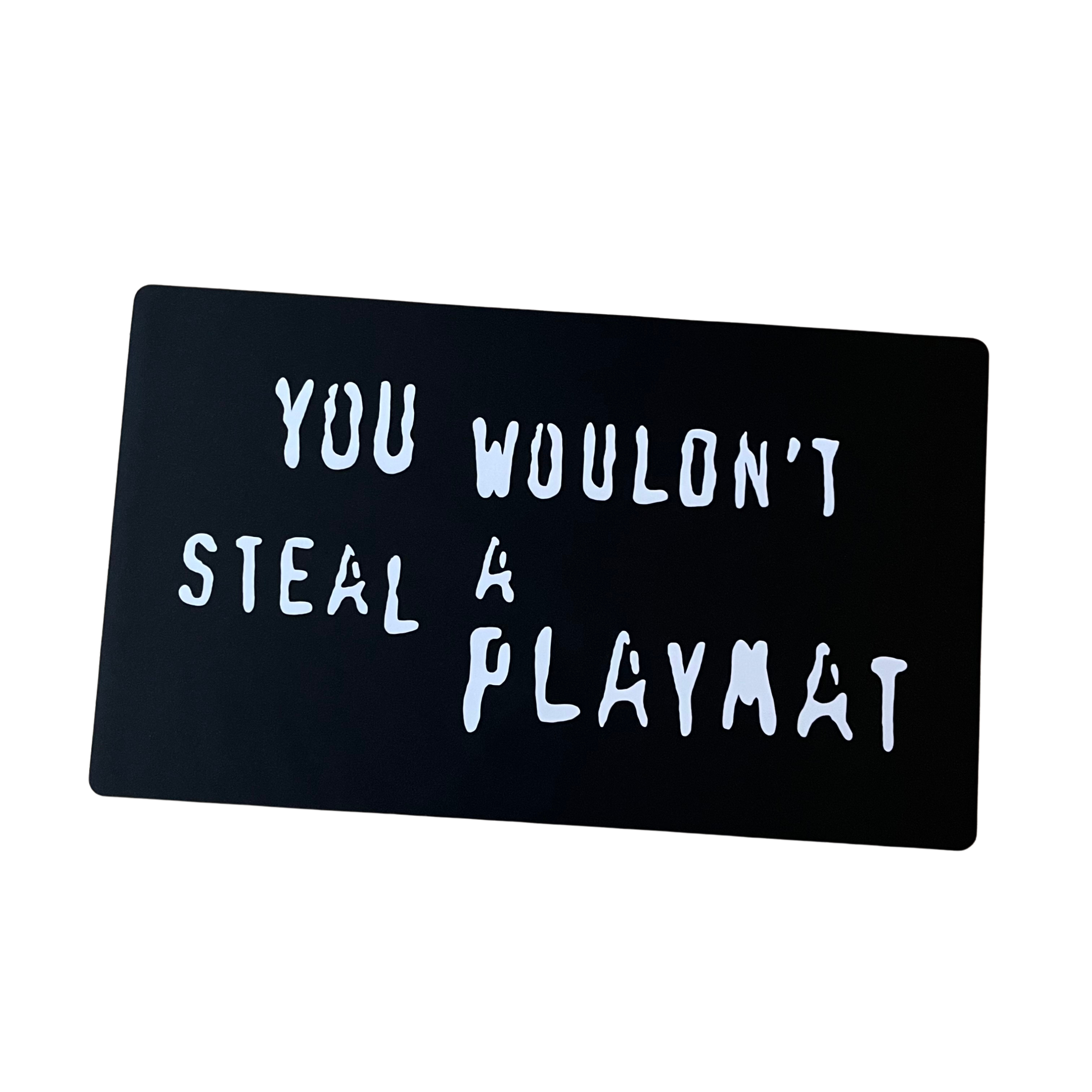 You Wouldn't Steal A Playmat